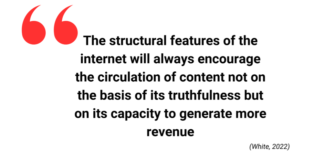 Quote the structural features of the internet will always encourage the circulation of content not on the basis of truthfulness but on its capacity to generate more revenue